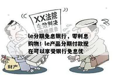 le分期免息银行，零利息购物！le产品分期付款现在可以享受银行免息优