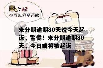 来分期逾期80天说今天起诉，警惕！来分期逾期80天，今日或将被起诉