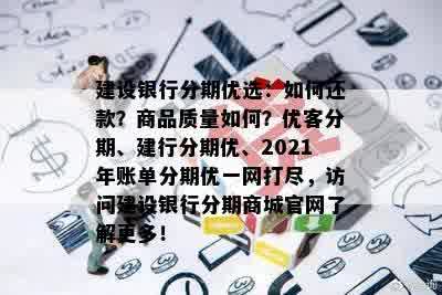 建设银行分期优选：如何还款？商品质量如何？优客分期、建行分期优、2021年账单分期优一网打尽，访问建设银行分期商城官网了解更多！