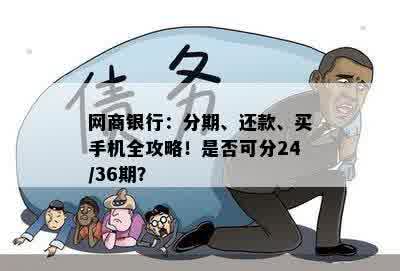 网商银行：分期、还款、买手机全攻略！是否可分24/36期？