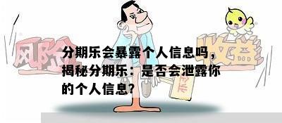 分期乐会暴露个人信息吗，揭秘分期乐：是否会泄露你的个人信息？