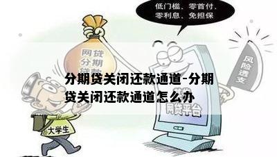 分期贷关闭还款通道-分期贷关闭还款通道怎么办