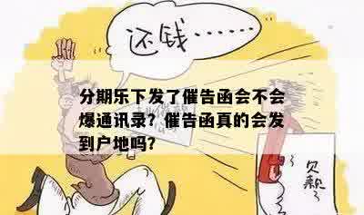 分期乐下发了催告函会不会爆通讯录？催告函真的会发到户地吗？