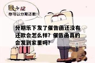 分期乐下发了催告函还没有还款会怎么样？催告函真的会发到家里吗？