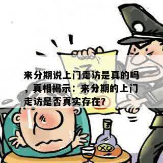 来分期说上门走访是真的吗，真相揭示：来分期的上门走访是否真实存在？