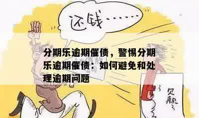 分期乐逾期催债，警惕分期乐逾期催债：如何避免和处理逾期问题