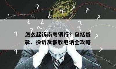 怎么起诉南粤银行？包括贷款、投诉及催收电话全攻略