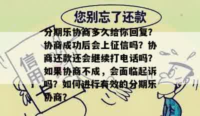 分期乐协商多久给你回复？协商成功后会上征信吗？协商还款还会继续打电话吗？如果协商不成，会面临起诉吗？如何进行有效的分期乐协商？