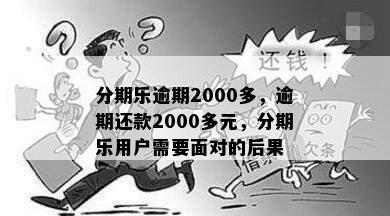 分期乐逾期2000多，逾期还款2000多元，分期乐用户需要面对的后果