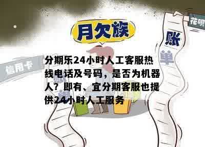 分期乐24小时人工客服热线电话及号码，是否为机器人？即有、宜分期客服也提供24小时人工服务