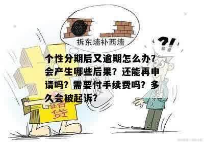 个性分期后又逾期怎么办？会产生哪些后果？还能再申请吗？需要付手续费吗？多久会被起诉？