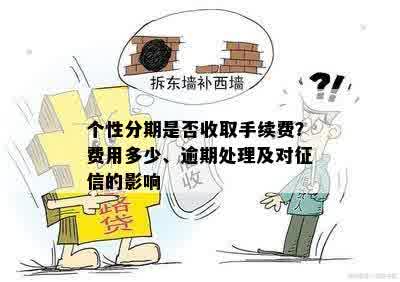 个性分期是否收取手续费？费用多少、逾期处理及对征信的影响