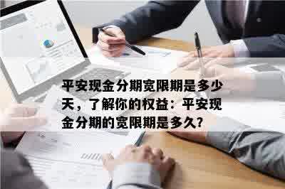 平安现金分期宽限期是多少天，了解你的权益：平安现金分期的宽限期是多久？