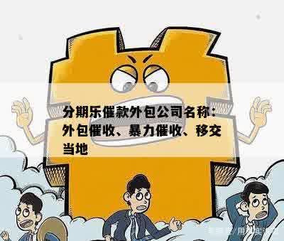 分期乐催款外包公司名称：外包催收、暴力催收、移交当地