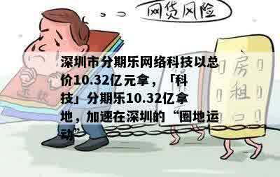 深圳市分期乐网络科技以总价10.32亿元拿，「科技」分期乐10.32亿拿地，加速在深圳的“圈地运动”