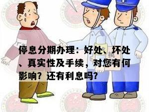 停息分期办理：好处、坏处、真实性及手续，对您有何影响？还有利息吗？