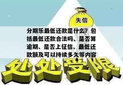 分期乐更低还款是什么？包括更低还款合法吗、是否算逾期、是否上征信、更低还款额及可以持续多久等内容。