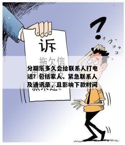 分期乐多久会给联系人打电话？包括家人、紧急联系人及通讯录，且影响下款时间