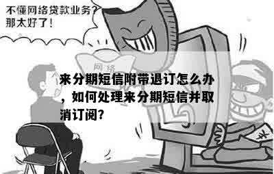 来分期短信附带退订怎么办，如何处理来分期短信并取消订阅？