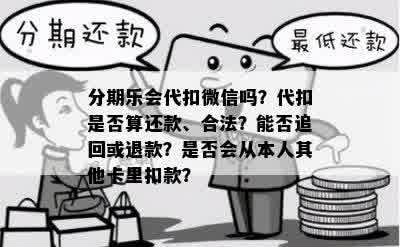 分期乐会代扣微信吗？代扣是否算还款、合法？能否追回或退款？是否会从本人其他卡里扣款？