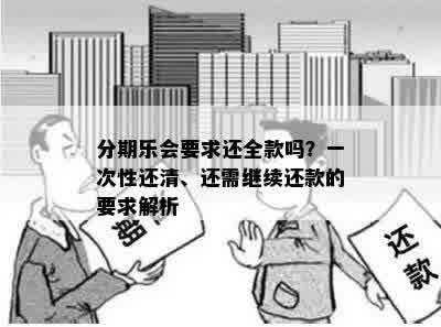 分期乐会要求还全款吗？一次性还清、还需继续还款的要求解析