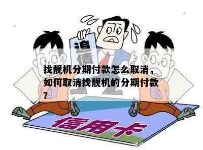 找靓机分期付款怎么取消，如何取消找靓机的分期付款？