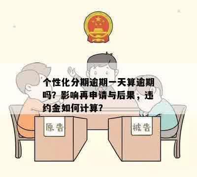 个性化分期逾期一天算逾期吗？影响再申请与后果，违约金如何计算？