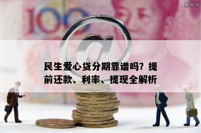 民生爱心贷分期靠谱吗？提前还款、利率、提现全解析