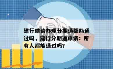 建行邀请办理分期通都能通过吗，建行分期通申请：所有人都能通过吗？