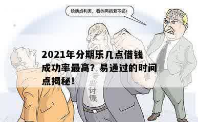 2021年分期乐几点借钱成功率更高？易通过的时间点揭秘！