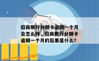 招商银行分期卡逾期一个月会怎么样，招商银行分期卡逾期一个月的后果是什么？