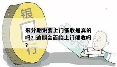 来分期说要上门催收是真的吗？逾期会面临上门催收吗？