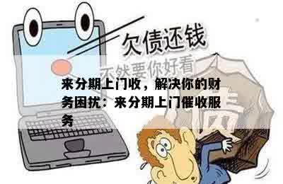 来分期上门收，解决你的财务困扰：来分期上门催收服务