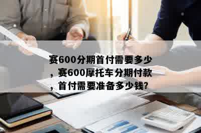 赛600分期首付需要多少，赛600摩托车分期付款，首付需要准备多少钱？