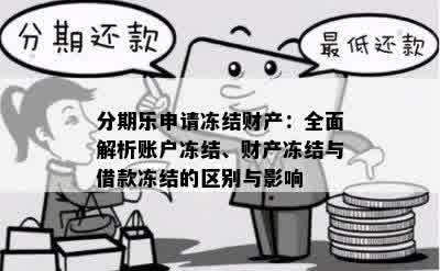 分期乐申请冻结财产：全面解析账户冻结、财产冻结与借款冻结的区别与影响