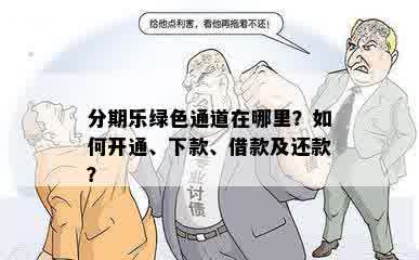 分期乐绿色通道在哪里？如何开通、下款、借款及还款？