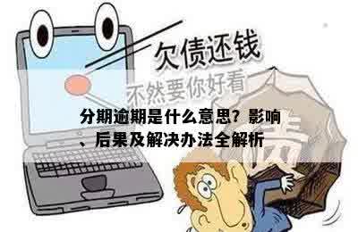 分期逾期是什么意思？影响、后果及解决办法全解析