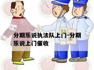 分期乐说执法队上门-分期乐说上门催收