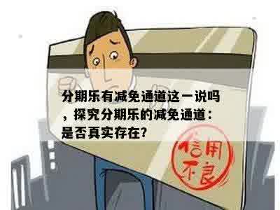 分期乐有减免通道这一说吗，探究分期乐的减免通道：是否真实存在？