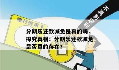 分期乐还款减免是真的吗，探究真相：分期乐还款减免是否真的存在？