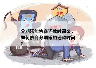 分期乐能协商还款时间么，如何协商分期乐的还款时间？