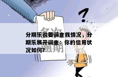 分期乐说要调查我情况，分期乐展开调查：你的信用状况如何？