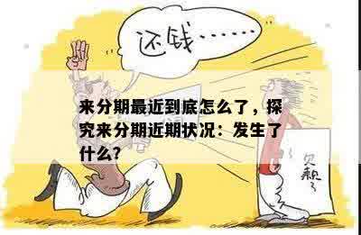 来分期最近到底怎么了，探究来分期近期状况：发生了什么？