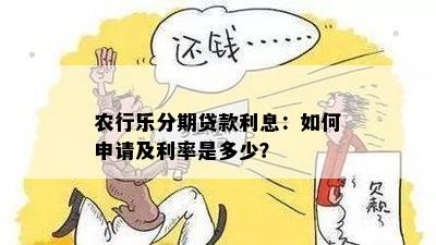 农行乐分期贷款利息：如何申请及利率是多少？