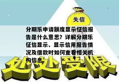 分期乐申请额度显示征信报告是什么意思？详解分期乐征信显示、显示信用报告情况及借款时如何查看相关机构信息