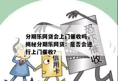 分期乐网贷会上门催收吗，揭秘分期乐网贷：是否会进行上门催收？