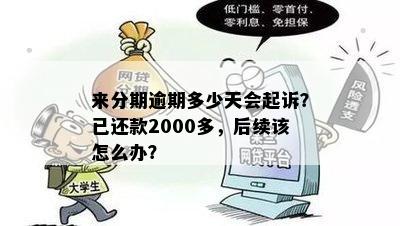 来分期逾期多少天会起诉？已还款2000多，后续该怎么办？