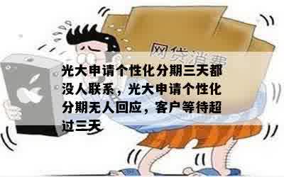 光大申请个性化分期三天都没人联系，光大申请个性化分期无人回应，客户等待超过三天