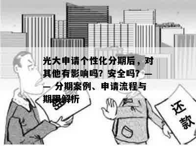 光大申请个性化分期后，对其他有影响吗？安全吗？—— 分期案例、申请流程与期限解析