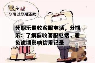 分期乐催收客服电话，分期乐：了解催收客服电话，避免逾期影响信用记录